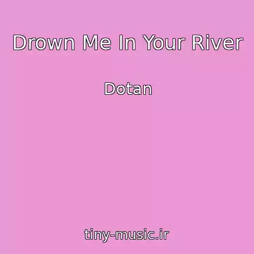 کاور آهنگ Drown Me In Your River از Dotan