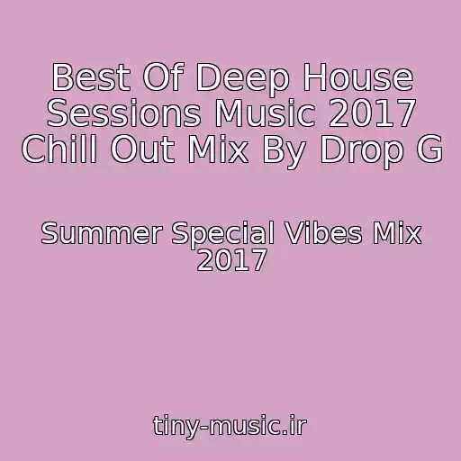 کاور آهنگ Best Of Deep House Sessions Music 2017 Chill Out Mix By Drop G از Summer Special Vibes Mix 2017