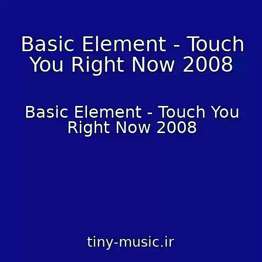 کاور آهنگ Basic Element - Touch You Right Now 2008 از Basic Element - Touch You Right Now 2008
