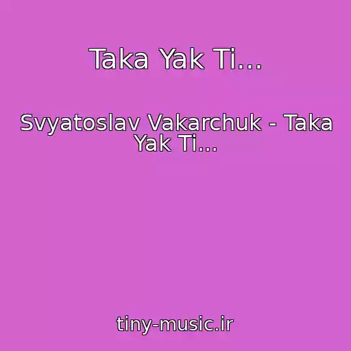کاور آهنگ Taka Yak Ti... از Svyatoslav Vakarchuk - Taka Yak Ti...