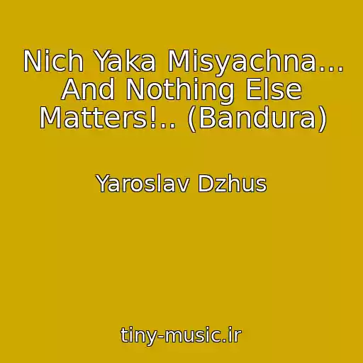 کاور آهنگ Nіch Yaka Mіsyachna... And Nothing Else Matters!.. (Bandura) از Yaroslav Dzhus