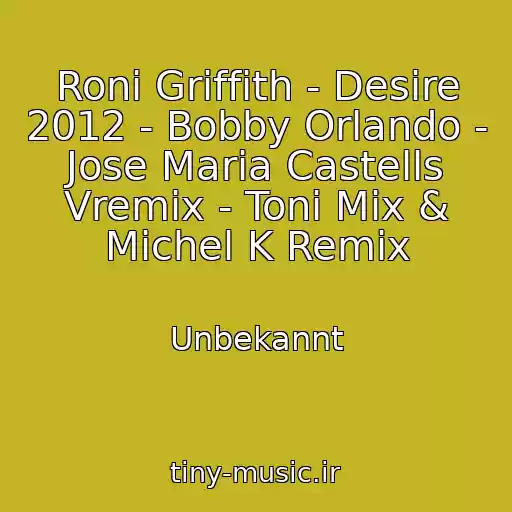 کاور آهنگ Roni Griffith - Desire 2012 - Bobby Orlando - Jose Maria Castells Vremix - Toni Mix & Michel K Remix از Unbekannt