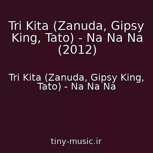 کاور آهنگ Tri Kita (Zanuda, Gipsy King, Tato) - Na Na Na (2012) از Tri Kita (Zanuda, Gipsy King, Tato) - Na Na Na