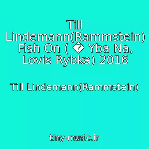 کاور آهنگ Till Lindemann(Rammstein) Fish On ( � Yba Na, Lovis Rybka) 2016 از Till Lindemann(Rammstein)