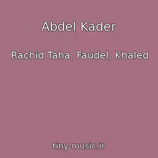 کاور آهنگ Abdel Kader از Rachid Taha, Faudel, Khaled