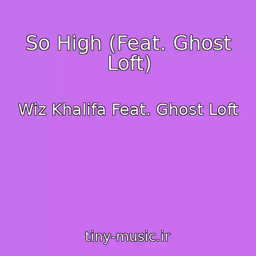 کاور آهنگ So High (Feat. Ghost Loft) از Wiz Khalifa Feat. Ghost Loft