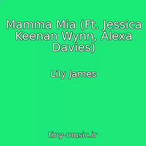 کاور آهنگ Mamma Mia (Ft. Jessica Keenan Wynn, Alexa Davies) از Lily James