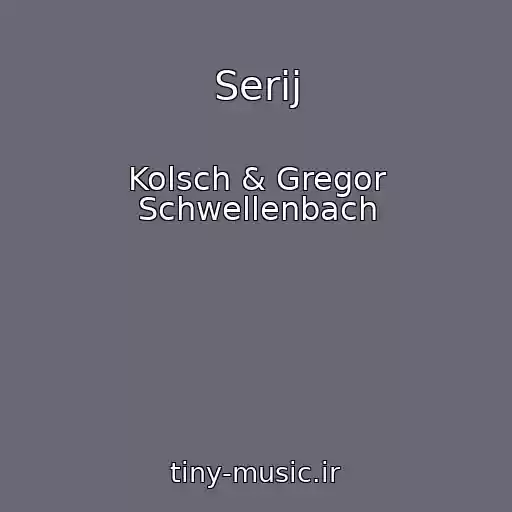 کاور آهنگ Serij از Kolsch & Gregor Schwellenbach