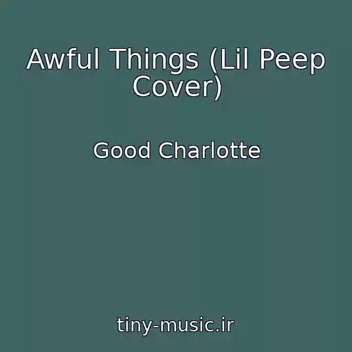 کاور آهنگ Awful Things (Lil Peep Cover) از Good Charlotte