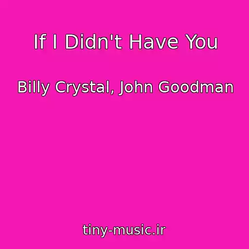 کاور آهنگ If I Didn't Have You از Billy Crystal, John Goodman