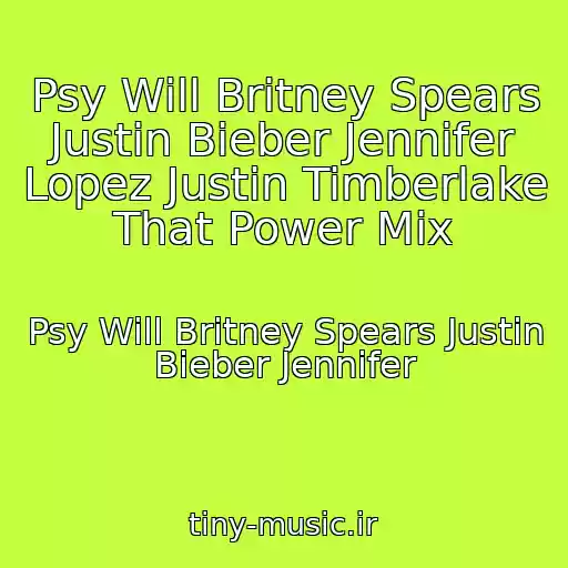کاور آهنگ Psy Will Britney Spears Justin Bieber Jennifer Lopez Justin Timberlake That Power Mix از Psy Will Britney Spears Justin Bieber Jennifer