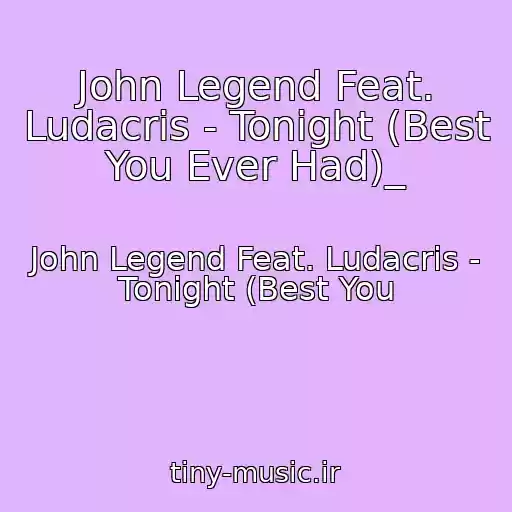 کاور آهنگ John Legend Feat. Ludacris - Tonight (Best You Ever Had)_ از John Legend Feat. Ludacris - Tonight (Best You