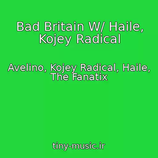کاور آهنگ Bad Britain W/ Haile, Kojey Radical از Avelino, Kojey Radical, Haile, The Fanatix