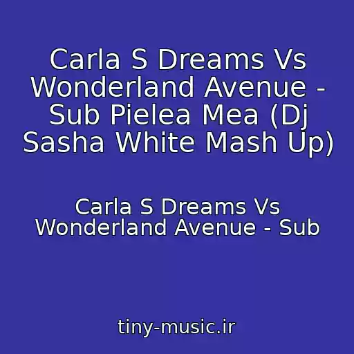 کاور آهنگ Carla S Dreams Vs Wonderland Avenue - Sub Pielea Mea (Dj Sasha White Mash Up) از Carla S Dreams Vs Wonderland Avenue - Sub