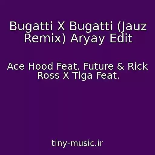 کاور آهنگ Bugatti X Bugatti (Jauz Remix) Aryay Edit از Ace Hood Feat. Future & Rick Ross X Tiga Feat.