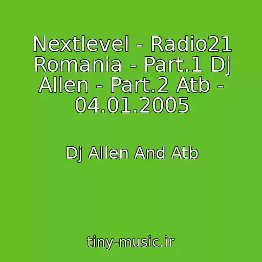 کاور آهنگ Nextlevel - Radio21 Romania - Part.1 Dj Allen - Part.2 Atb - 04.01.2005 از Dj Allen And Atb