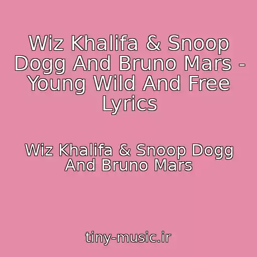 کاور آهنگ Wiz Khalifa & Snoop Dogg And Bruno Mars - Young Wild And Free Lyrics از Wiz Khalifa & Snoop Dogg And Bruno Mars