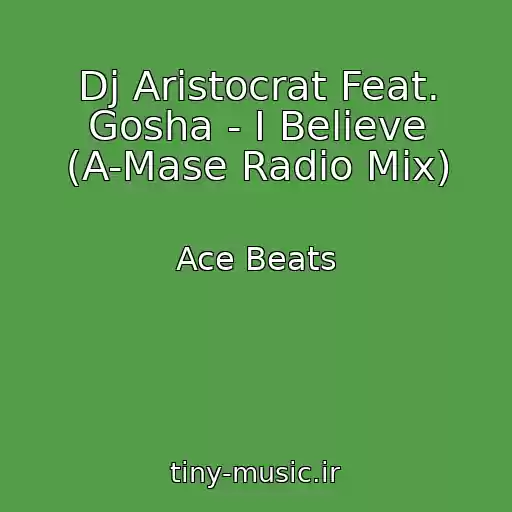 کاور آهنگ Dj Aristocrat Feat. Gosha - I Believe (A-Mase Radio Mix) از Ace Beats