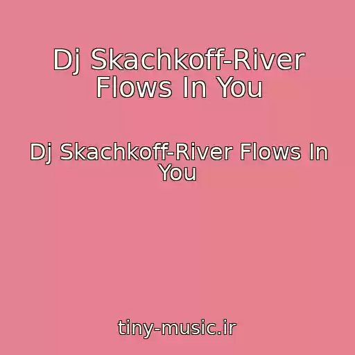 کاور آهنگ Dj Skachkoff-River Flows In You از Dj Skachkoff-River Flows In You