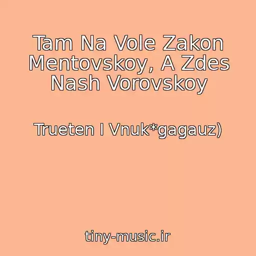 کاور آهنگ Tam Na Vole Zakon Mentovskoy, A Zdes Nash Vorovskoy از Trueten I Vnuk*gagauz)