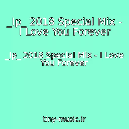 کاور آهنگ _Ip_ 2018 Special Mix - I Love You Forever از _Ip_ 2018 Special Mix - I Love You Forever