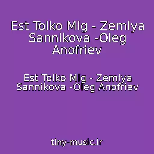 کاور آهنگ Est Tolko Mig - Zemlya Sannikova -Oleg Anofriev از Est Tolko Mig - Zemlya Sannikova -Oleg Anofriev