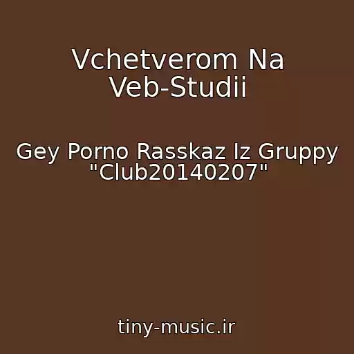 کاور آهنگ Vchetverom Na Veb-Studii از Gey Porno Rasskaz Iz Gruppy "Club20140207"