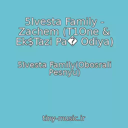 کاور آهنگ 5Ivesta Family - Zachem (T1One & Ek$Tazi Pa� Odiya) از 5Ivesta Family(Obosrali Pesnyu)