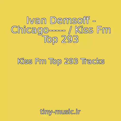کاور آهنگ Ivan Demsoff - Chicago----- / Kiss Fm Top 293 از Kiss Fm Top 293 Tracks