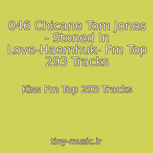 کاور آهنگ 046 Chicane Tom Jones - Stoned In Love-Haemhuk- Fm Top 293 Tracks از Kiss Fm Top 293 Tracks