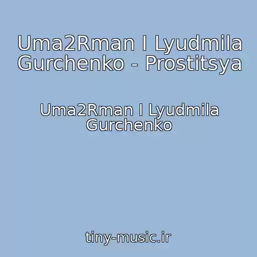 کاور آهنگ Uma2Rman I Lyudmila Gurchenko - Prostitsya از Uma2Rman I Lyudmila Gurchenko