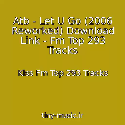کاور آهنگ Atb - Let U Go (2006 Reworked) Download Link - Fm Top 293 Tracks از Kiss Fm Top 293 Tracks