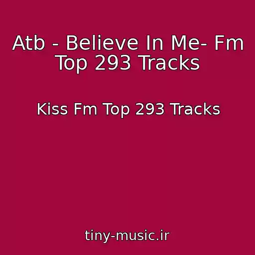 کاور آهنگ Atb - Believe In Me- Fm Top 293 Tracks از Kiss Fm Top 293 Tracks