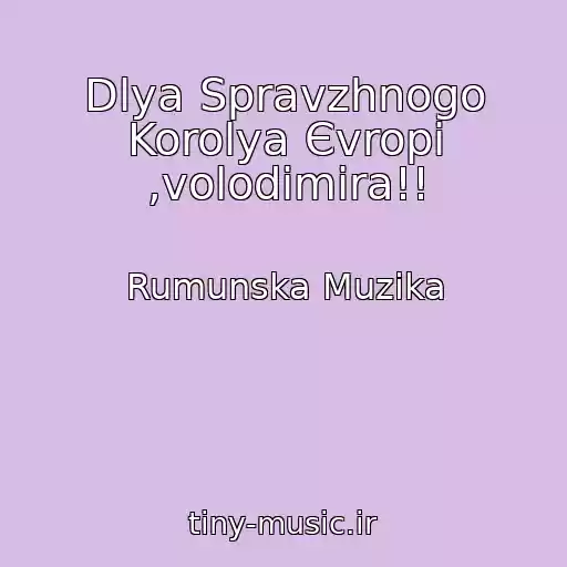 کاور آهنگ Dlya Spravzhnogo Korolya Єvropi ,volodimira!! از Rumunska Muzika