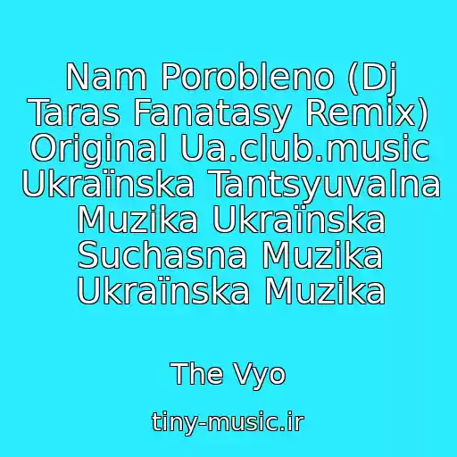 کاور آهنگ Nam Porobleno (Dj Taras Fanatasy Remix) Original Ua.club.music Ukraїnska Tantsyuvalna Muzika Ukraїnska Suchasna Muzika Ukraїnska Muzika از The Vyo