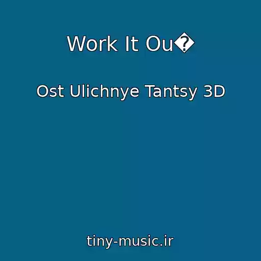 کاور آهنگ Work It Ou� از Ost Ulichnye Tantsy 3D