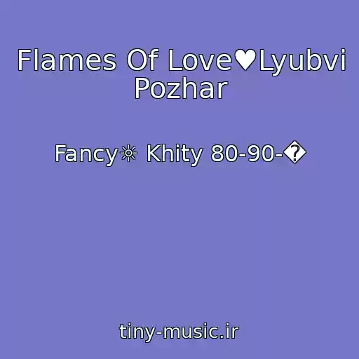 کاور آهنگ Flames Of Love♥Lyubvi Pozhar از Fancy☼ Khity 80-90-�