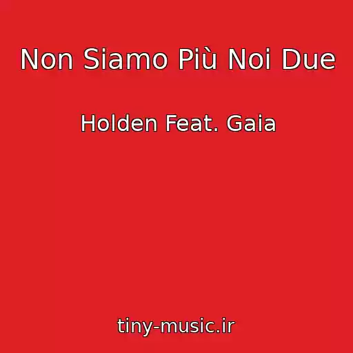 کاور آهنگ Non Siamo Più Noi Due از Holden Feat. Gaia