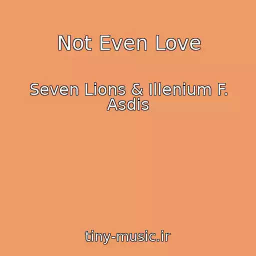 کاور آهنگ Not Even Love از Seven Lions & Illenium F. Asdis