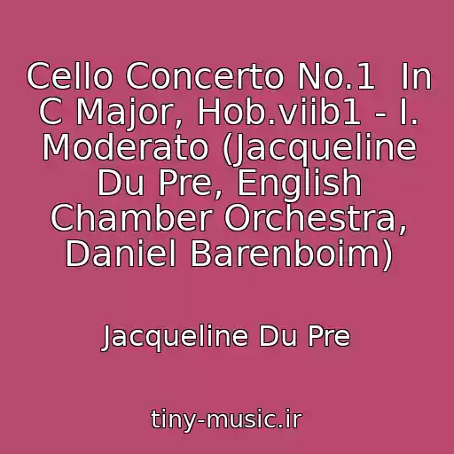 کاور آهنگ Cello Concerto No.1  In C Major, Hob.viib1 - I. Moderato (Jacqueline Du Pre, English Chamber Orchestra, Daniel Barenboim) از Jacqueline Du Pre