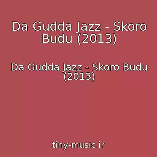 کاور آهنگ Da Gudda Jazz - Skoro Budu (2013) از Da Gudda Jazz - Skoro Budu (2013)