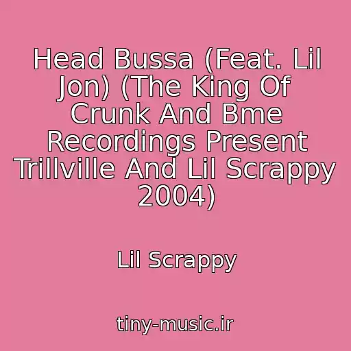 کاور آهنگ Head Bussa (Feat. Lil Jon) (The King Of Crunk And Bme Recordings Present Trillville And Lil Scrappy 2004) از Lil Scrappy