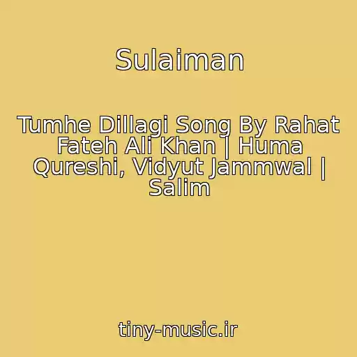 کاور آهنگ Sulaiman از Tumhe Dillagi Song By Rahat Fateh Ali Khan | Huma Qureshi, Vidyut Jammwal | Salim