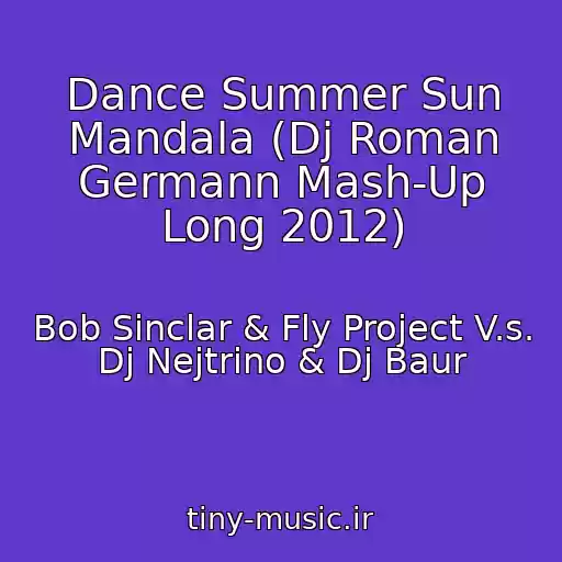 کاور آهنگ Dance Summer Sun Mandala (Dj Roman Germann Mash-Up Long 2012) از Bob Sinclar & Fly Project V.s. Dj Nejtrino & Dj Baur