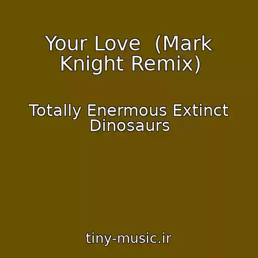 کاور آهنگ Your Love  (Mark Knight Remix) از Totally Enermous Extinct Dinosaurs