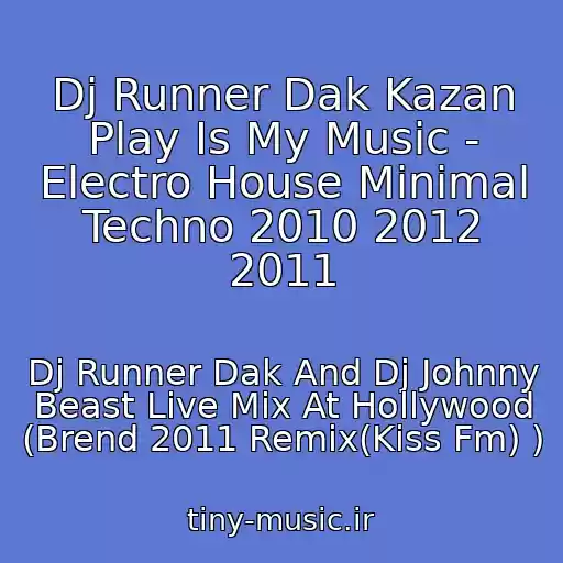 کاور آهنگ Dj Runner Dak Kazan Play Is My Music - Electro House Minimal Techno 2010 2012 2011 از Dj Runner Dak And Dj Johnny Beast Live Mix At Hollywood (Brend 2011 Remix(Kiss Fm) )