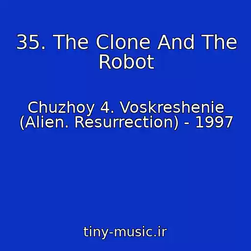 کاور آهنگ 35. The Clone And The Robot از Chuzhoy 4. Voskreshenie (Alien. Resurrection) - 1997