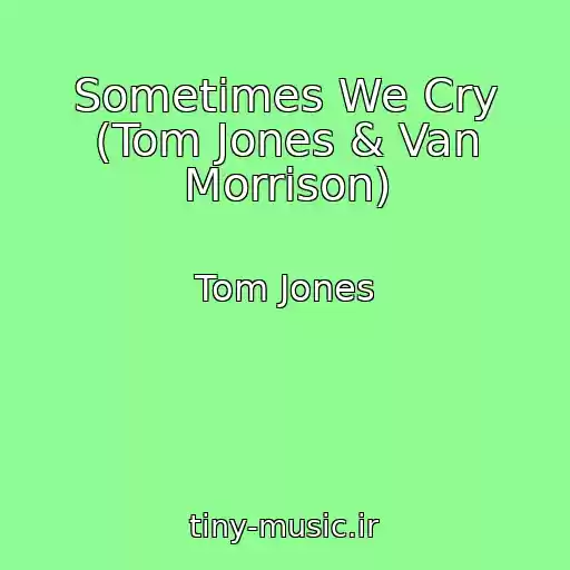 کاور آهنگ Sometimes We Cry (Tom Jones & Van Morrison) از Tom Jones