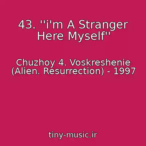 کاور آهنگ 43. ''i'm A Stranger Here Myself'' از Chuzhoy 4. Voskreshenie (Alien. Resurrection) - 1997