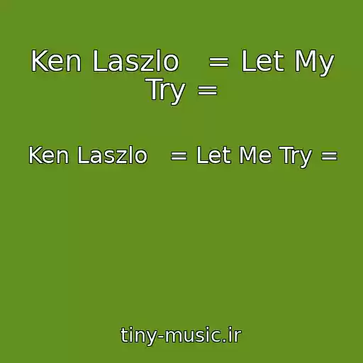 کاور آهنگ Ken Laszlo   = Let My Try = از Ken Laszlo   = Let Me Try =